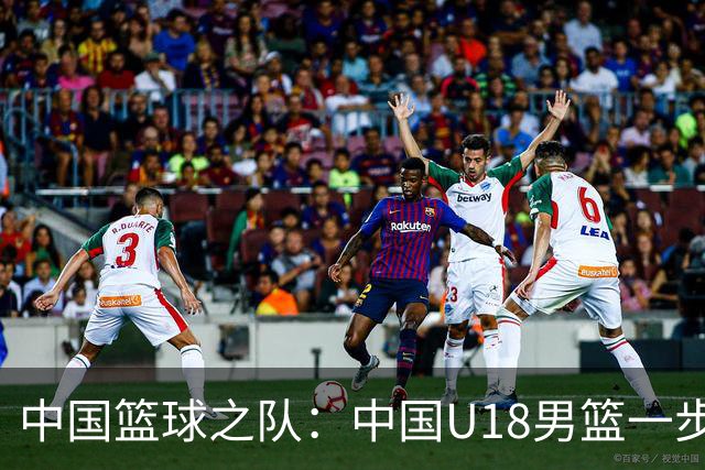 中国篮球之队：中国U18男篮一步一个脚印 用实力和拼搏证明了自己